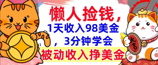 被动收入挣美金，0门槛，1天收入98美刀，3分钟学会，懒人捡钱